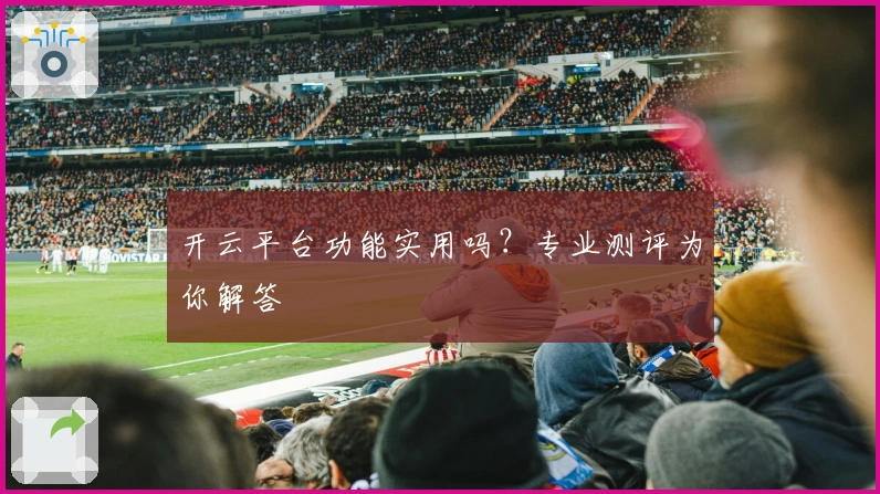 开云平台功能实用吗？专业测评为你解答