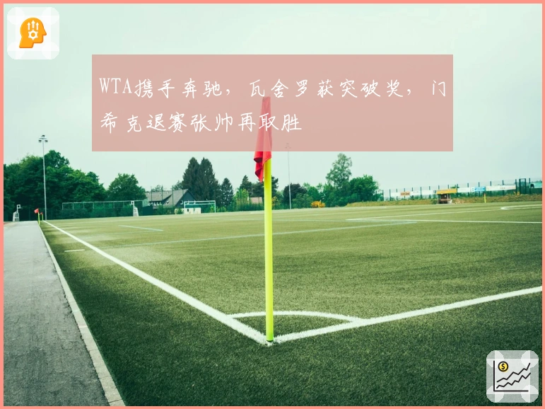 WTA携手奔驰，瓦舍罗获突破奖，门希克退赛张帅再取胜