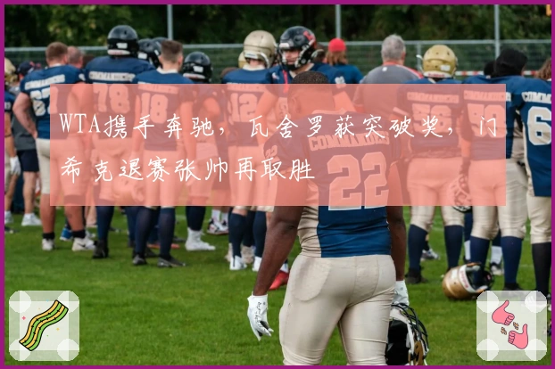 WTA携手奔驰，瓦舍罗获突破奖，门希克退赛张帅再取胜