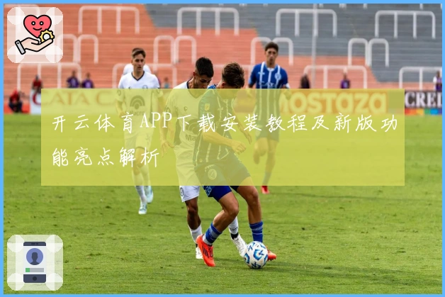 开云体育APP下载安装教程及新版功能亮点解析